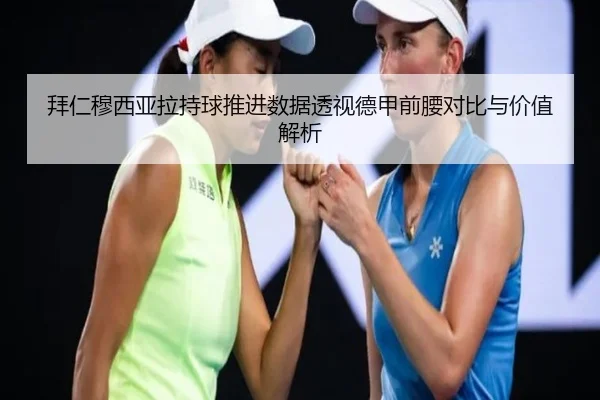 拜仁穆西亚拉持球推进数据透视德甲前腰对比与价值解析
